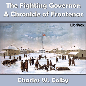 Chronicles of Canada Volume 07 - The Fighting Governer: A Chronicle of Frontenac - Charles W. Colby - Free Audio Books Online Audiobooks in English