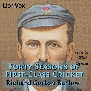 Forty Seasons of First-Class Cricket - Richard Gorton Barlow - Free Audio Books Online Audiobooks in English