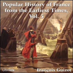 A Popular History of France from the Earliest Times vol 5 - François Pierre Guillaume Guizot - Free Audio Books Online Audiobooks in English