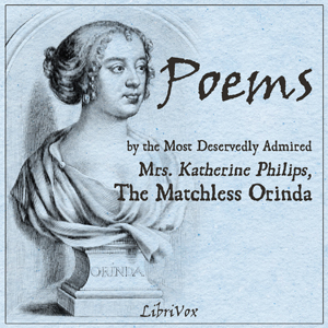 Poems by the Most Deservedly Admired Mrs. Katherine Philips, The Matchless Orinda - Katherine Philips - Free Audio Books Online Audiobooks in English