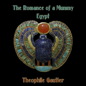 The Romance of a Mummy and Egypt - Théophile Gautier - Free Audio Books Online Audiobooks in English
