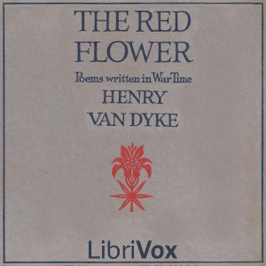 The Red Flower: Poems Written in War Time - Henry van Dyke - Free Audio Books Online Audiobooks in English