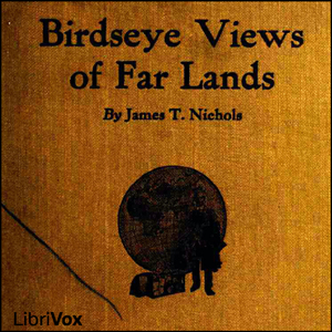 Birdseye Views of Far Lands - James T. Nichols - Free Audio Books Online Audiobooks in English