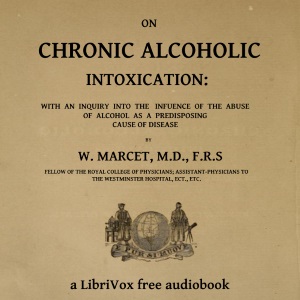 On chronic alcoholic intoxication : with an inquiry into the influence of the abuse of alcohol as a predisposing cause of disease - William Marcet - Free Audio Books Online Audiobooks in English