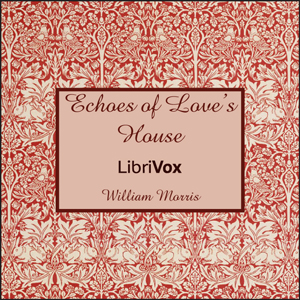Echoes of Love’s House - William Morris - Free Audio Books Online Audiobooks in English