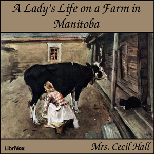 A Lady's Life on a Farm in Manitoba - Mary Georgiana Caroline Hall - Free Audio Books Online Audiobooks in English