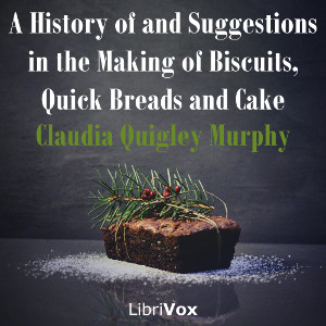 A History of and Suggestions in the Making of Biscuits, Quick Breads and Cake - Claudia Quigley Murphy - Free Audio Books Online Audiobooks in English