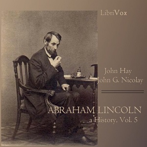 Abraham Lincoln: A History (Volume 5) - John Hay - Free Audio Books Online Audiobooks in English