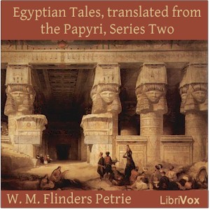 Egyptian Tales, translated from the Papyri, Series Two : XVIIIth to XIXth Dynasty - William Matthew Flinders Petrie - Free Audio Books Online Audiobooks in English