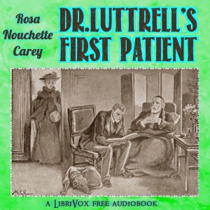 Doctor Luttrell's First Patient - Rosa Nouchette Carey - Free Audio Books Online Audiobooks in English