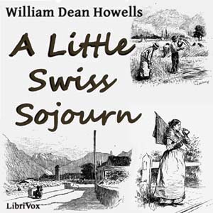 A Little Swiss Sojourn - William Dean Howells - Free Audio Books Online Audiobooks in English