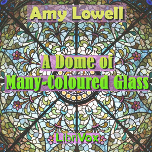 A Dome of Many-Coloured Glass - Amy Lowell - Free Audio Books Online Audiobooks in English