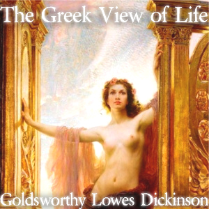 The Greek View of Life - Goldsworthy Lowes Dickinson - Free Audio Books Online Audiobooks in English