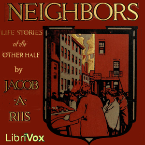 Neighbors - Life Stories of the Other Half - Jacob A. Riis - Free Audio Books Online Audiobooks in English