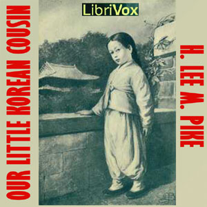 Our Little Korean Cousin - Henry Lee Mitchell Pike - Free Audio Books Online Audiobooks in English
