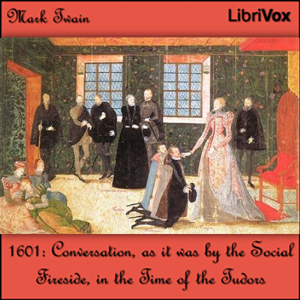1601: Conversation, as it was by the Social Fireside, in the Time of the Tudors - Mark Twain - Free Audio Books Online Audiobooks in English