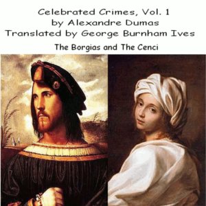 Celebrated Crimes, Vol. 1:  The Borgias and The Cenci - Alexandre Dumas - Free Audio Books Online Audiobooks in English