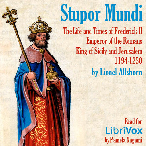 Stupor Mundi: The Life and Times of Frederick II Emperor of the Romans King of Sicily and Jerusalem 1194-1250 - Lionel Allshorn - Free Audio Books Online Audiobooks in English