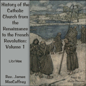 History of the Catholic Church from the Renaissance to the French Revolution: Volume 1 - Rev. James MacCaffrey - Free Audio Books Online Audiobooks in English