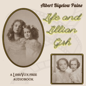 Life and Lillian Gish - Albert Bigelow Paine - Free Audio Books Online Audiobooks in English