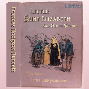 Little Saint Elizabeth and Other Stories - Frances Hodgson Burnett - Free Audio Books Online Audiobooks in English