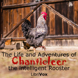 The Life and Adventures of Chanticleer, the intelligent Rooster. An interesting Story in Verse for Children - Unknown - Free Audio Books Online Audiobooks in English