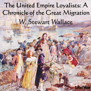 Chronicles of Canada Volume 13 - The United Empire Loyalists: A Chronicle of the Great Migration - W. Stewart Wallace - Free Audio Books Online Audiobooks in English