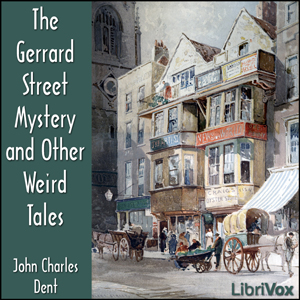 The Gerrard Street Mystery and Other Weird Tales - John Charles Dent - Free Audio Books Online Audiobooks in English