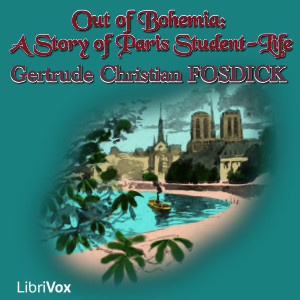 Out of Bohemia:  A Story of Paris Student-Life - Gertrude Christian  Fosdick - Free Audio Books Online Audiobooks in English