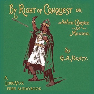 With Cortez in Mexico, or By Right of Conquest - G. A. Henty - Free Audio Books Online Audiobooks in English