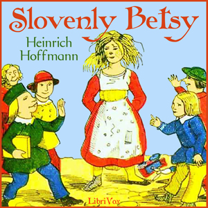 Slovenly Betsy - Heinrich Hoffmann - Free Audio Books Online Audiobooks in English