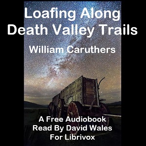 Loafing Along Death Valley Trails; A Personal Narrative Of People And Places - William Caruthers - Free Audio Books Online Audiobooks in English