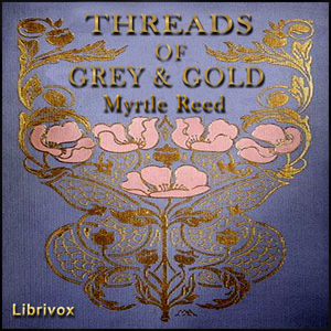 Threads of Grey and Gold - Myrtle Reed - Free Audio Books Online Audiobooks in English