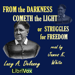 From the Darkness Cometh the Light, or Struggles for Freedom - Lucy Ann Delaney - Free Audio Books Online Audiobooks in English