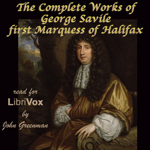 The Complete Works of George Savile, first Marquess of Halifax, with an Introduction by Walter Alexander Raleigh - George Savile Marquis of Halifax - Free Audio Books Online Audiobooks in English