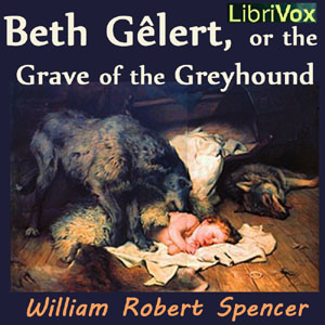 Beth Gêlert, or the Grave of the Greyhound - William Robert Spencer - Free Audio Books Online Audiobooks in English