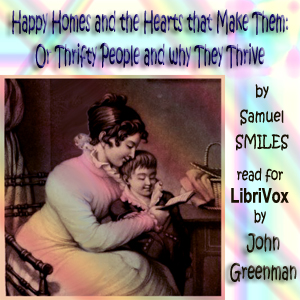 Happy Homes and the Hearts that Make Them: Or Thrifty People and why They Thrive - Samuel Smiles - Free Audio Books Online Audiobooks in English