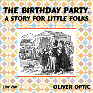 The Birthday Party, A Story for Little Folks - Oliver Optic - Free Audio Books Online Audiobooks in English
