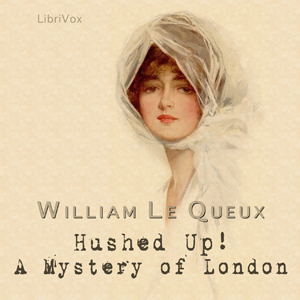 Hushed Up! A Mystery of London - William Le Queux - Free Audio Books Online Audiobooks in English