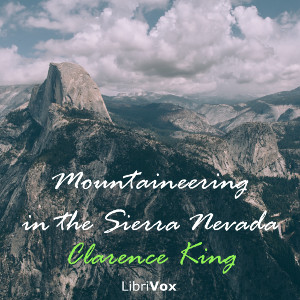 Mountaineering in the Sierra Nevada - Clarence King - Free Audio Books Online Audiobooks in English