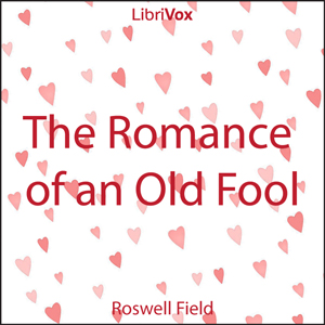The Romance of an Old Fool - Roswell Field - Free Audio Books Online Audiobooks in English