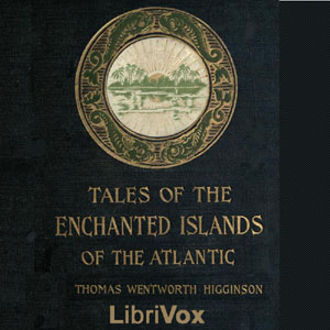 Tales of the Enchanted Islands of the Atlantic - Thomas Wentworth Higginson - Free Audio Books Online Audiobooks in English