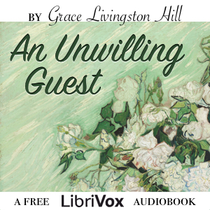 An Unwilling Guest - Grace Livingston Hill - Free Audio Books Online Audiobooks in English