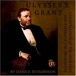 A Compilation of the Messages and Papers of the Presidents: Ulysses S. Grant - Ulysses S. Grant - Free Audio Books Online Audiobooks in English