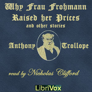 Why Frau Frohmann Raised Her Prices and Other Stories - Anthony Trollope - Free Audio Books Online Audiobooks in English