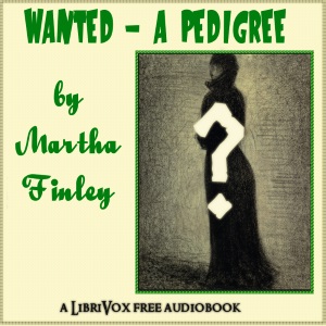 Wanted - A Pedigree - Martha Finley - Free Audio Books Online Audiobooks in English