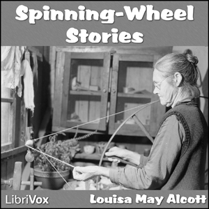 Spinning-Wheel Stories - Louisa May Alcott - Free Audio Books Online Audiobooks in English
