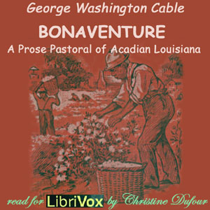 Bonaventure, A Prose Pastoral of Acadian Louisiana - George Washington CABLE - Free Audio Books Online Audiobooks in English