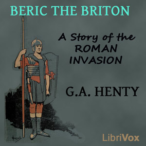 Beric the Briton: a Story of the Roman Invasion - G. A. Henty - Free Audio Books Online Audiobooks in English