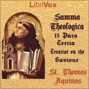 Summa Theologica - 13 Tertia Pars, The Saviour: His Incarnation and His Salvific Acts - Saint Thomas Aquinas - Free Audio Books Online Audiobooks in English